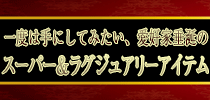 一度は手にしてみたいスーパー＆ラグジュアリーな逸品！